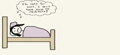 A bed with a stick figure with a sad face laying down. A cloud (thought) bubble that reads I\'m late for work. I don\'t have time to meditate!